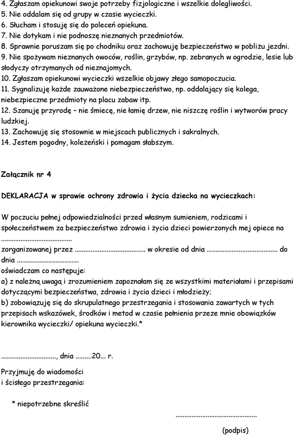 zebranych w ogrodzie, lesie lub słodyczy otrzymanych od nieznajomych. 10. Zgłaszam opiekunowi wycieczki wszelkie objawy złego samopoczucia. 11. Sygnalizuję każde zauważone niebezpieczeństwo, np.