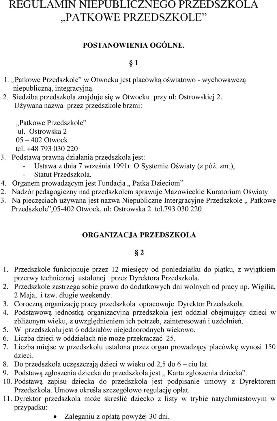 Podstawą prawną działania przedszkola jest: - Ustawa z dnia 7 września 1991r. O Systemie Oświaty (z póź. zm.), - Statut Przedszkola. 4. Organem prowadzącym jest Fundacja Patka Dzieciom 2.