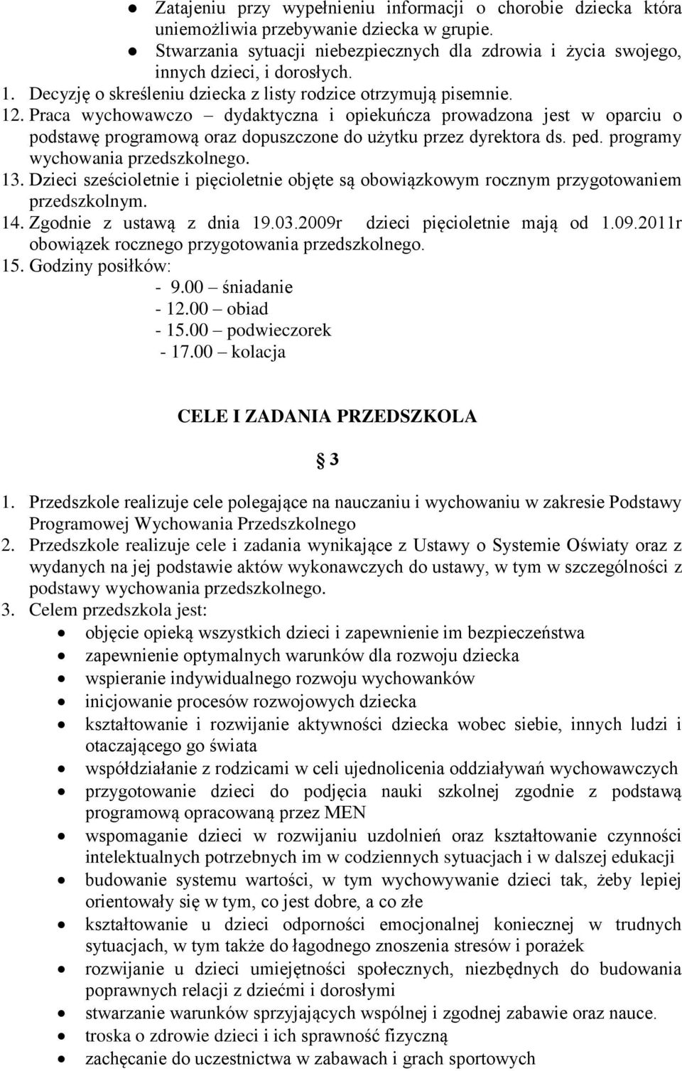 Praca wychowawczo dydaktyczna i opiekuńcza prowadzona jest w oparciu o podstawę programową oraz dopuszczone do użytku przez dyrektora ds. ped. programy wychowania przedszkolnego. 13.