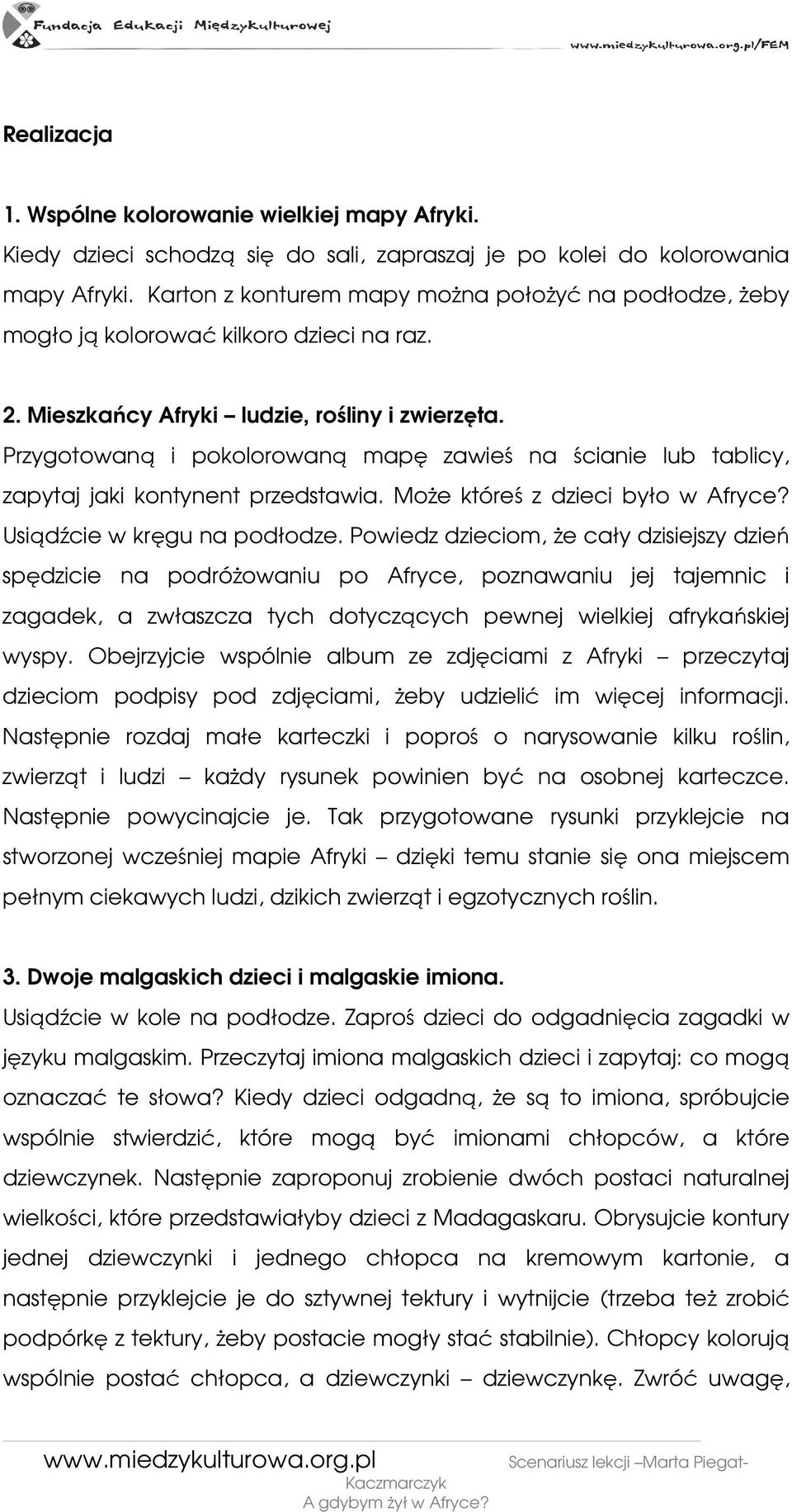 Przygotowaną i pokolorowaną mapę zawieś na ścianie lub tablicy, zapytaj jaki kontynent przedstawia. MoŜe któreś z dzieci było w Afryce? Usiądźcie w kręgu na podłodze.