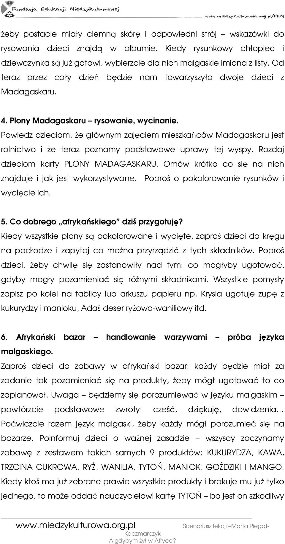 Powiedz dzieciom, Ŝe głównym zajęciem mieszkańców Madagaskaru jest rolnictwo i Ŝe teraz poznamy podstawowe uprawy tej wyspy. Rozdaj dzieciom karty PLONY MADAGASKARU.