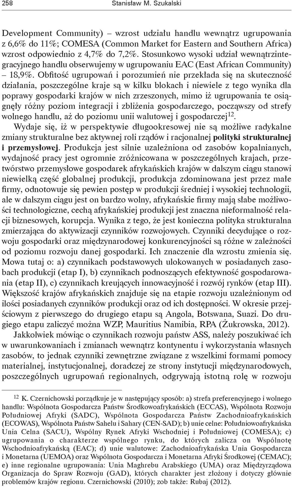 Obfitość ugrupowań i porozumień nie przekłada się na skuteczność działania, poszczególne kraje są w kilku blokach i niewiele z tego wynika dla poprawy gospodarki krajów w nich zrzeszonych, mimo iż