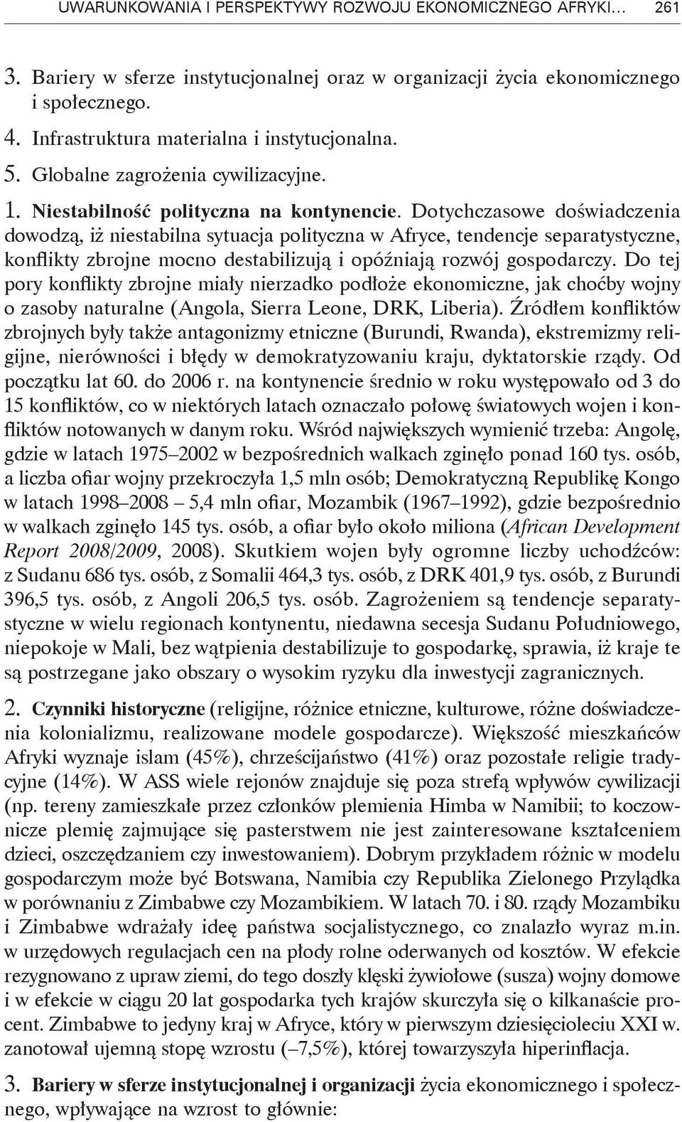 Dotychczasowe doświadczenia dowodzą, iż niestabilna sytuacja polityczna w Afryce, tendencje separatystyczne, konflikty zbrojne mocno destabilizują i opóźniają rozwój gospodarczy.