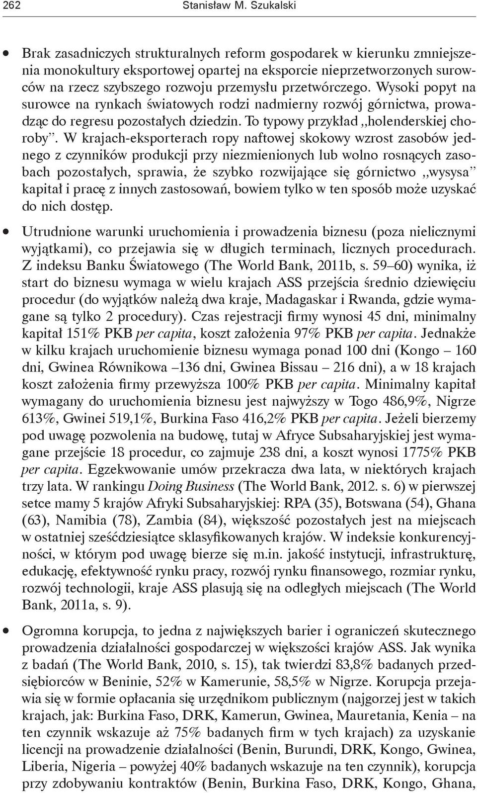 przetwórczego. Wysoki popyt na surowce na rynkach światowych rodzi nadmierny rozwój górnictwa, prowadząc do regresu pozostałych dziedzin. To typowy przykład holenderskiej choroby.
