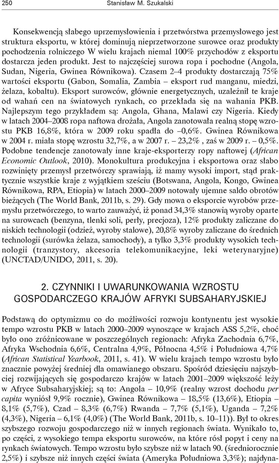 niemal 100% przychodów z eksportu dostarcza jeden produkt. Jest to najczęściej surowa ropa i pochodne (Angola, Sudan, Nigeria, Gwinea Równikowa).