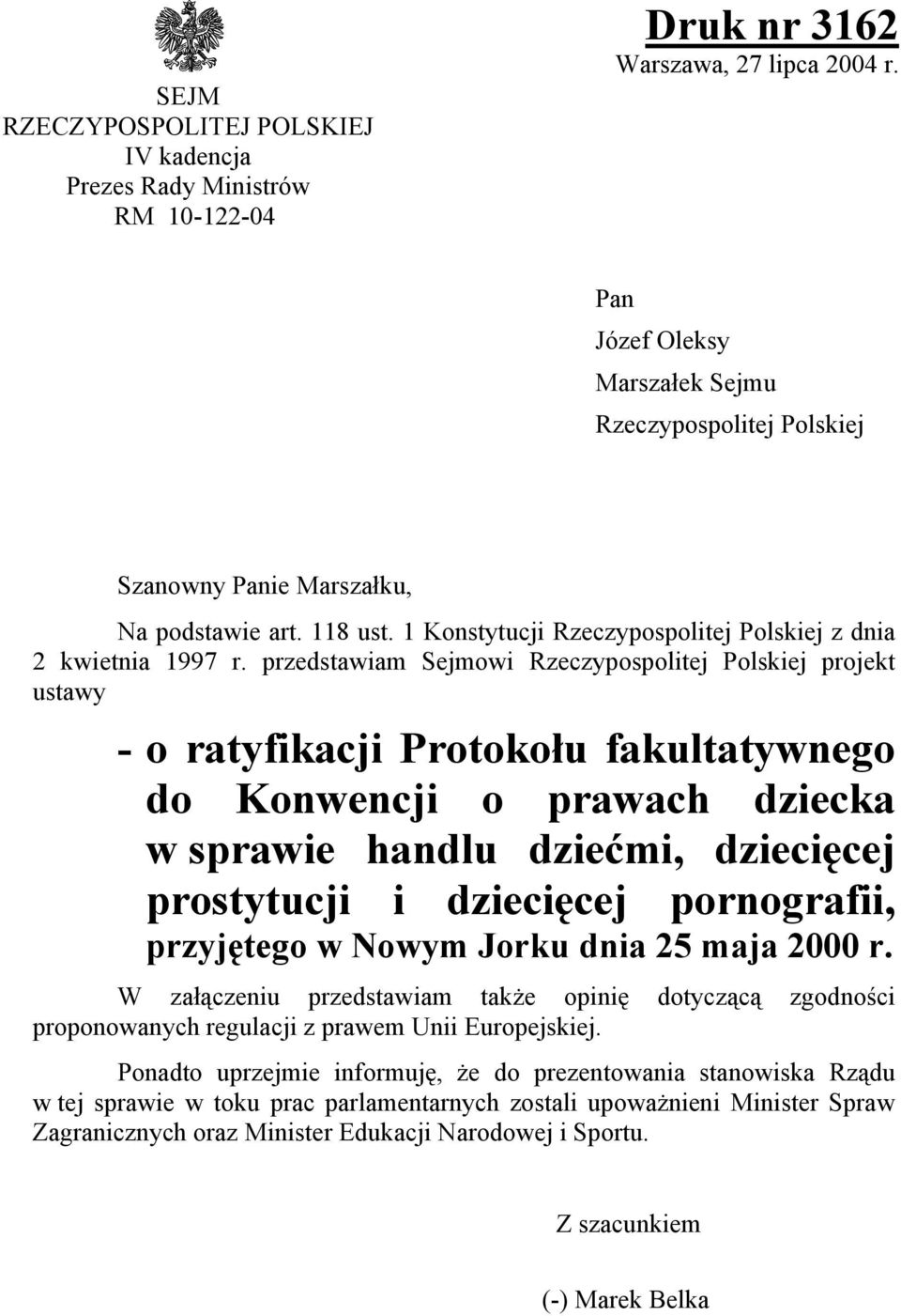 przedstawiam Sejmowi Rzeczypospolitej Polskiej projekt ustawy - o ratyfikacji Protokołu fakultatywnego do Konwencji o prawach dziecka w sprawie handlu dziećmi, dziecięcej prostytucji i dziecięcej