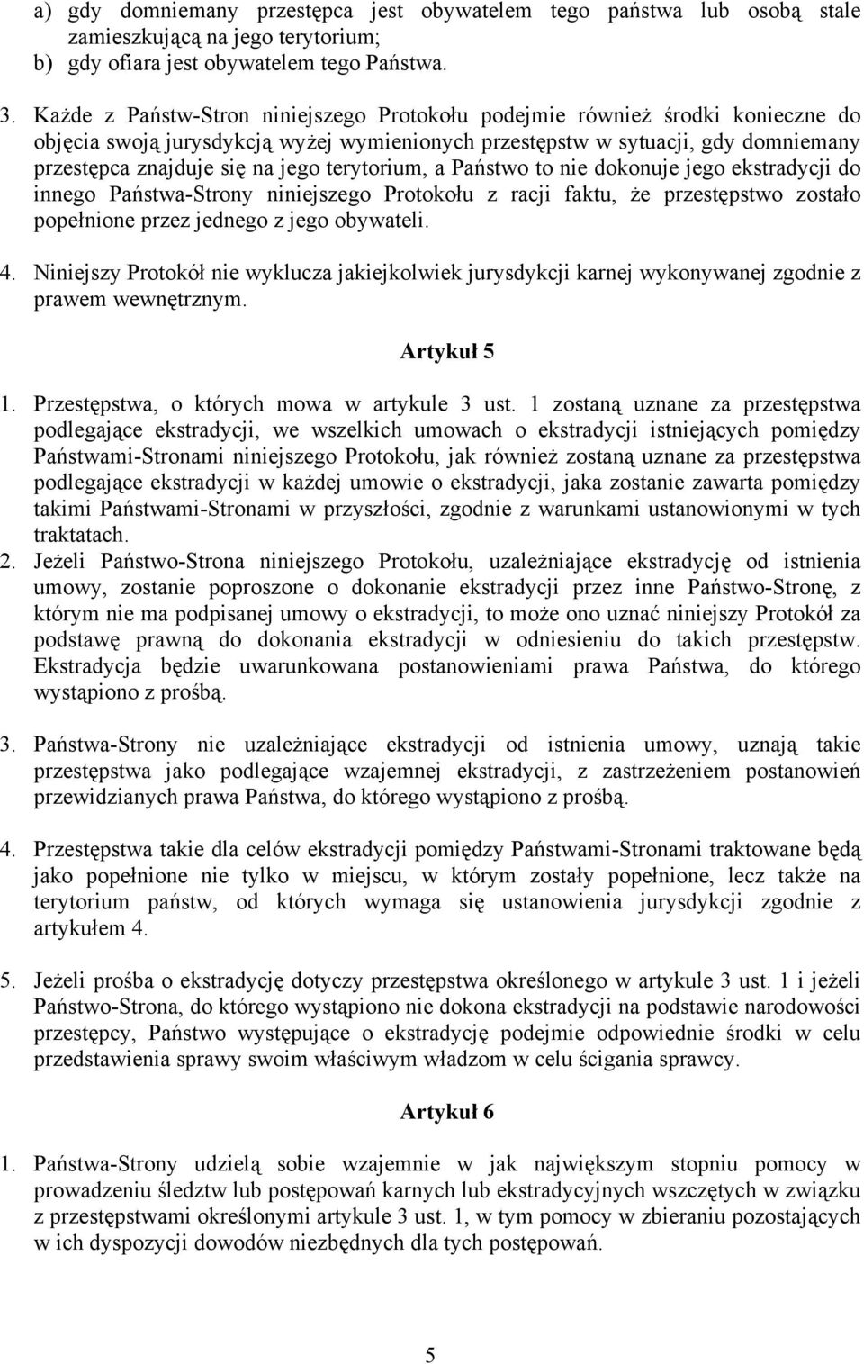 terytorium, a Państwo to nie dokonuje jego ekstradycji do innego Państwa-Strony niniejszego Protokołu z racji faktu, że przestępstwo zostało popełnione przez jednego z jego obywateli. 4.
