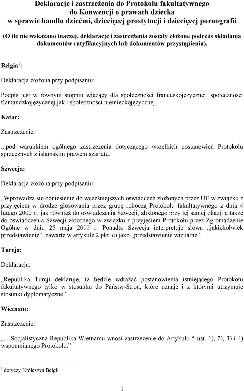 Belgia 1 : Deklaracja złożona przy podpisaniu: Podpis jest w równym stopniu wiążący dla społeczności francuskojęzycznej, społeczności flamandzkojęzycznej jak i społeczności niemieckojęzycznej.