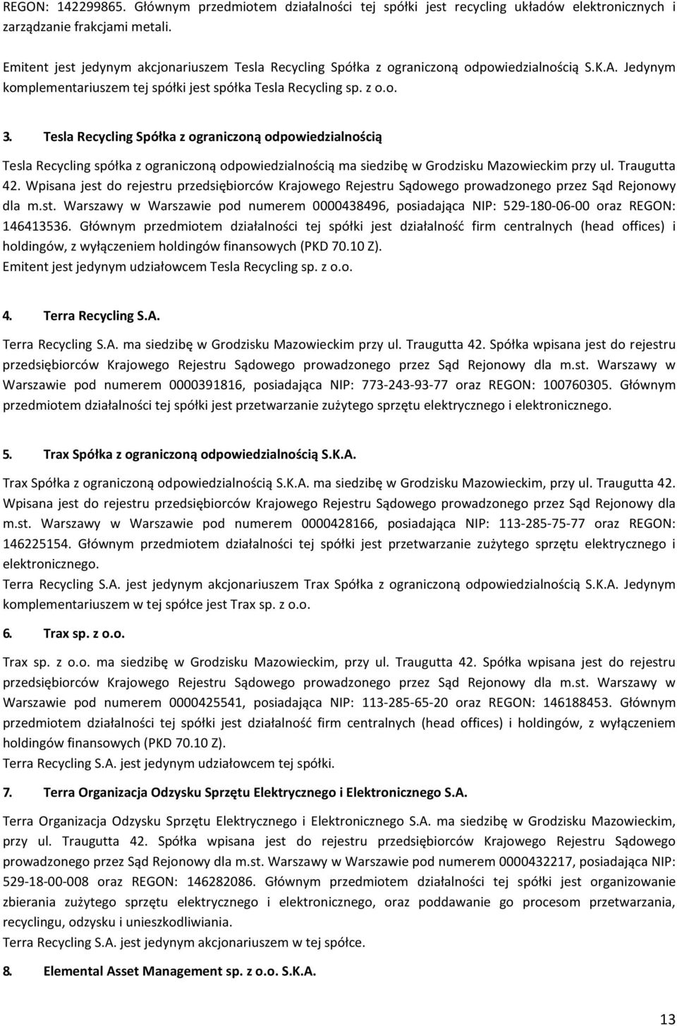 Tesla Recycling Spółka z ograniczoną odpowiedzialnością Tesla Recycling spółka z ograniczoną odpowiedzialnością ma siedzibę w Grodzisku Mazowieckim przy ul. Traugutta 42.