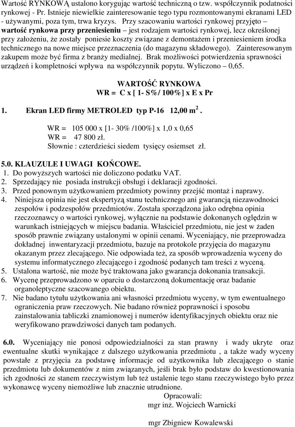 Przy szacowaniu wartości rynkowej przyjęto wartość rynkowa przy przeniesieniu jest rodzajem wartości rynkowej, lecz określonej przy załoŝeniu, Ŝe zostały poniesie koszty związane z demontaŝem i