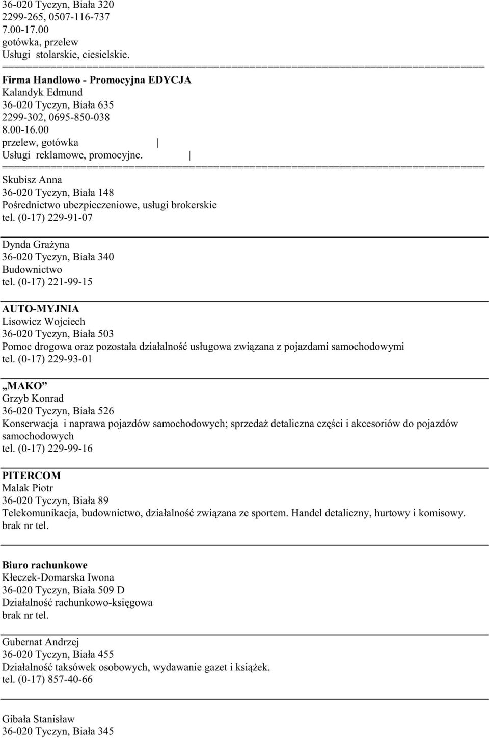 Skubisz Anna 36-020 Tyczyn, Biała 148 Pośrednictwo ubezpieczeniowe, usługi brokerskie tel. (0-17) 229-91-07 Dynda GraŜyna 36-020 Tyczyn, Biała 340 Budownictwo tel.