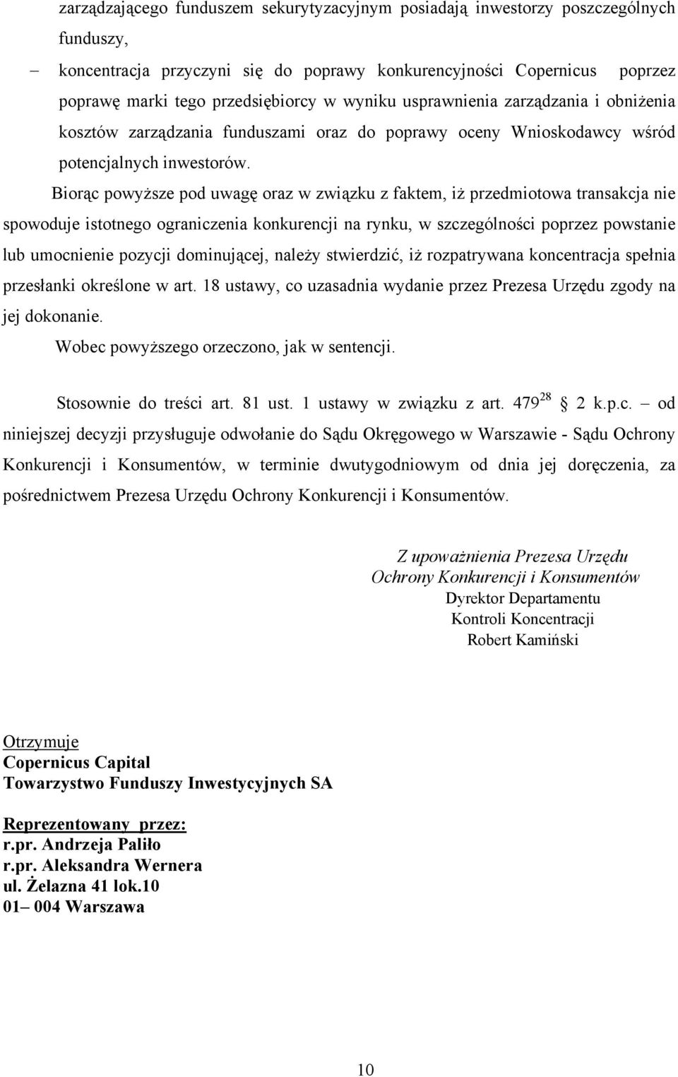 Biorąc powyższe pod uwagę oraz w związku z faktem, iż przedmiotowa transakcja nie spowoduje istotnego ograniczenia konkurencji na rynku, w szczególności poprzez powstanie lub umocnienie pozycji