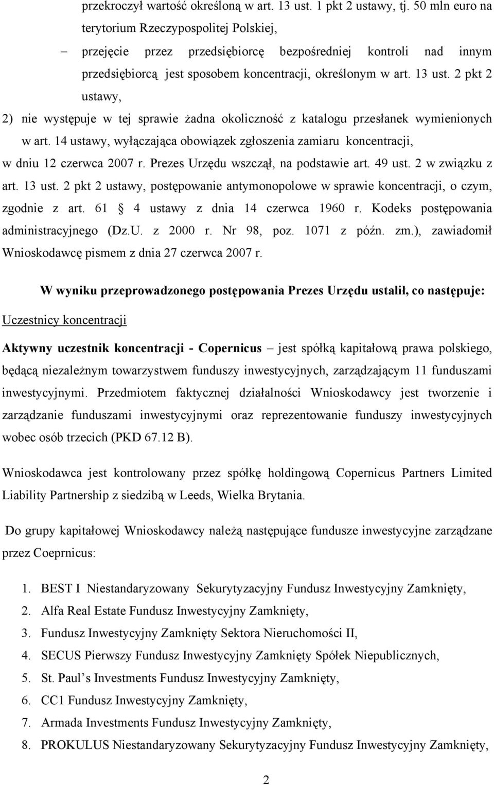 2 pkt 2 ustawy, 2) nie występuje w tej sprawie żadna okoliczność z katalogu przesłanek wymienionych w art. 14 ustawy, wyłączająca obowiązek zgłoszenia zamiaru koncentracji, w dniu 12 czerwca 2007 r.