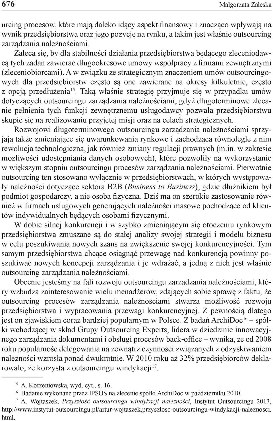 A w związku ze strategicznym znaczeniem umów outsourcingowych dla przedsiębiorstw często są one zawierane na okresy kilkuletnie, często z opcją przedłużenia 15.