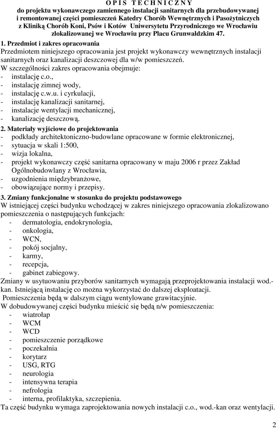 . Przedmiot i zakres opracowania Przedmiotem niniejszego opracowania jest projekt wykonawczy wewnętrznych instalacji sanitarnych oraz kanalizacji deszczowej dla w/w pomieszczeń.
