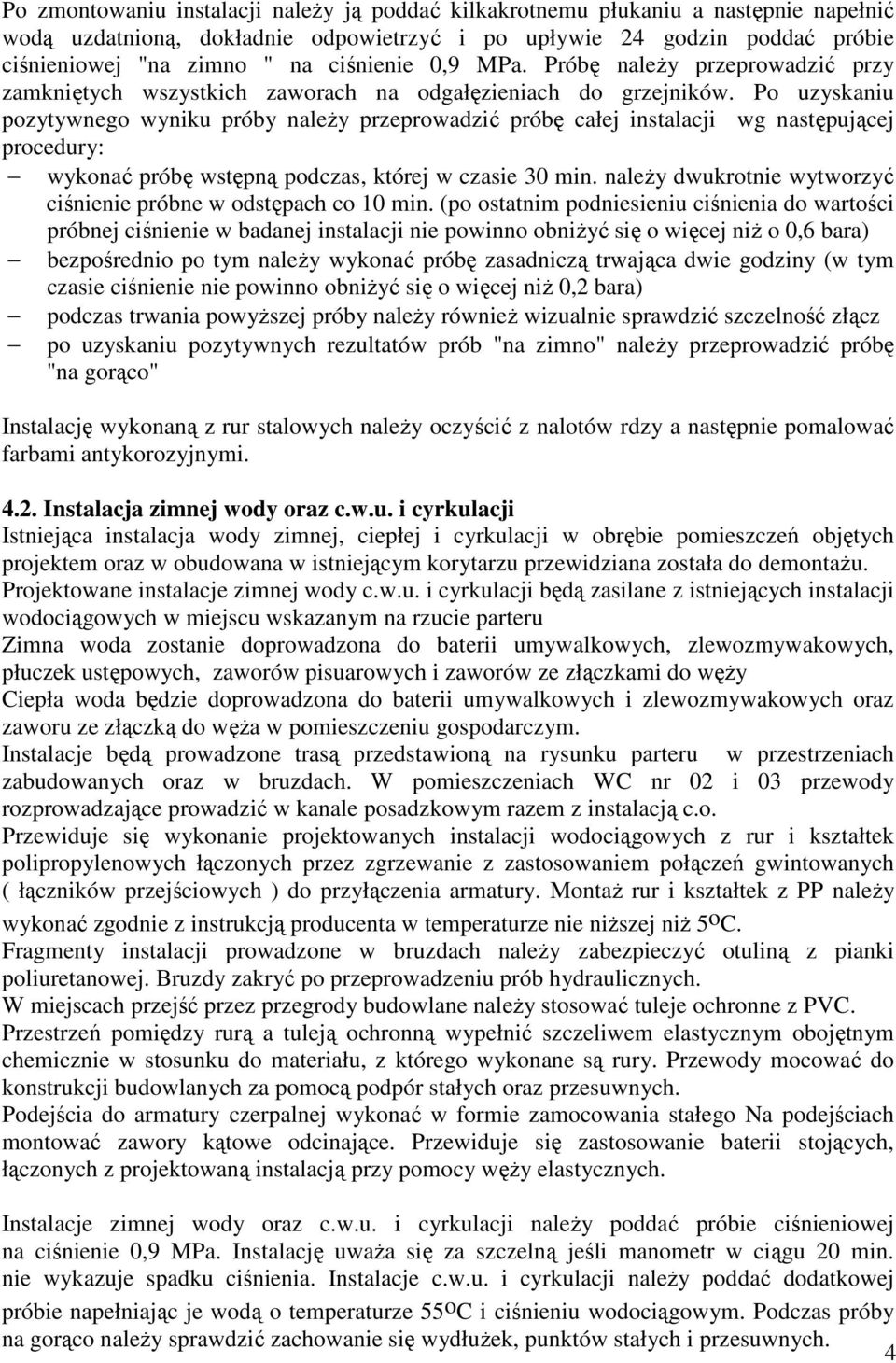 Po uzyskaniu pozytywnego wyniku próby naleŝy przeprowadzić próbę całej instalacji wg następującej procedury: wykonać próbę wstępną podczas, której w czasie 30 min.