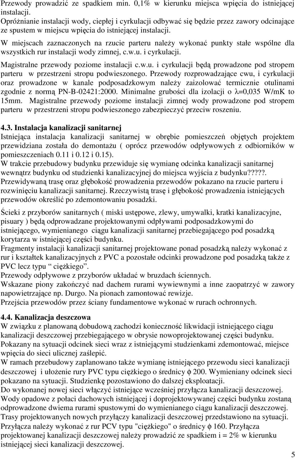 W miejscach zaznaczonych na rzucie parteru naleŝy wykonać punkty stałe wspólne dla wszystkich rur instalacji wody zimnej, c.w.u. i cyrkulacji. Magistralne przewody poziome instalacji c.w.u. i cyrkulacji będą prowadzone pod stropem parteru w przestrzeni stropu podwieszonego.