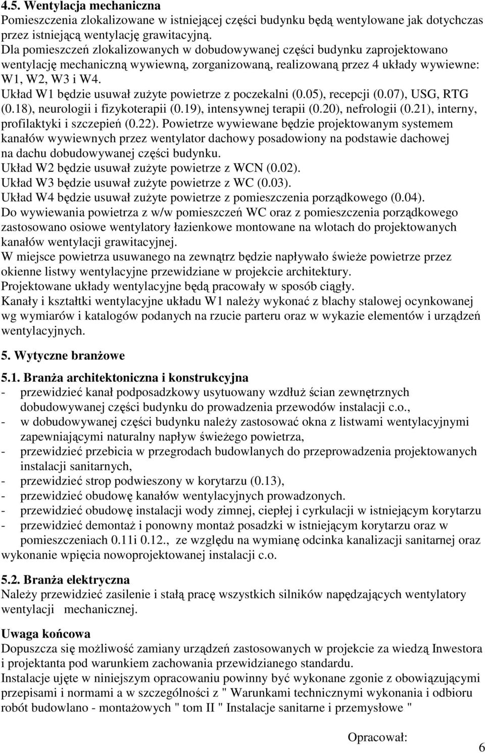 Układ W będzie usuwał zuŝyte powietrze z poczekalni (0.05), recepcji (0.07), USG, RTG (0.8), neurologii i fizykoterapii (0.9), intensywnej terapii (0.20), nefrologii (0.