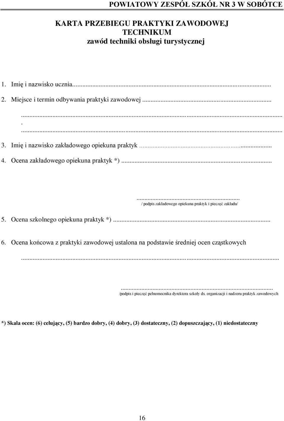 ..... / podpis zakładowego opiekuna praktyk i pieczęć zakładu/ 5. Ocena szkolnego opiekuna praktyk *)... 6.