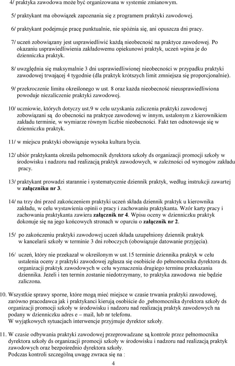 Po okazaniu usprawiedliwienia zakładowemu opiekunowi praktyk, uczeń wpina je do dzienniczka praktyk.