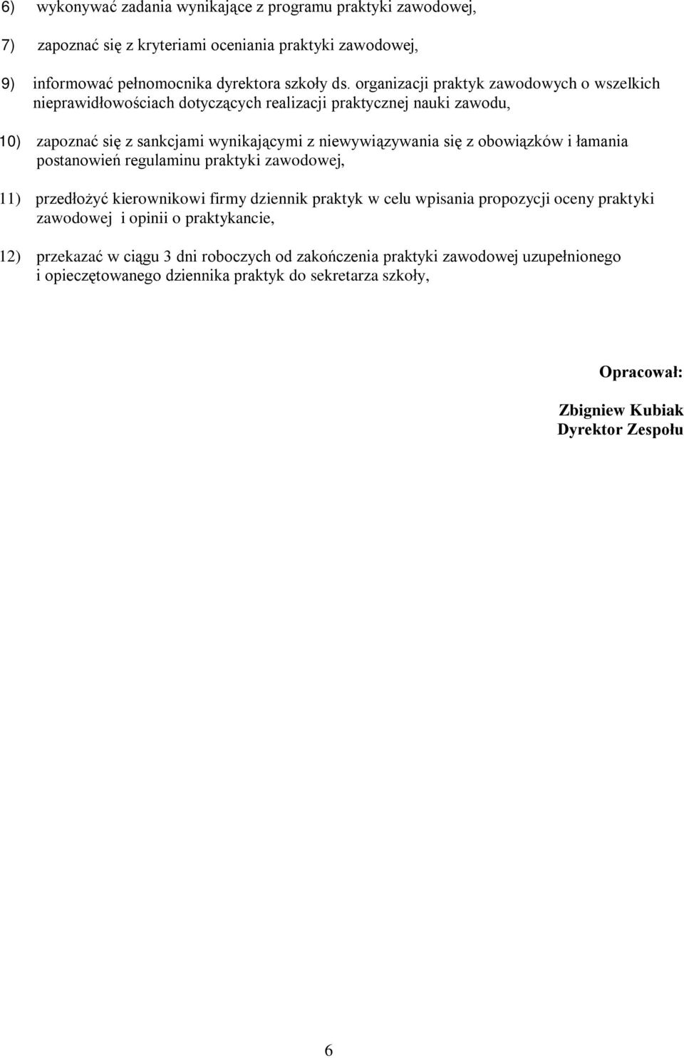 obowiązków i łamania postanowień regulaminu praktyki zawodowej, 11) przedłożyć kierownikowi firmy dziennik praktyk w celu wpisania propozycji oceny praktyki zawodowej i opinii o