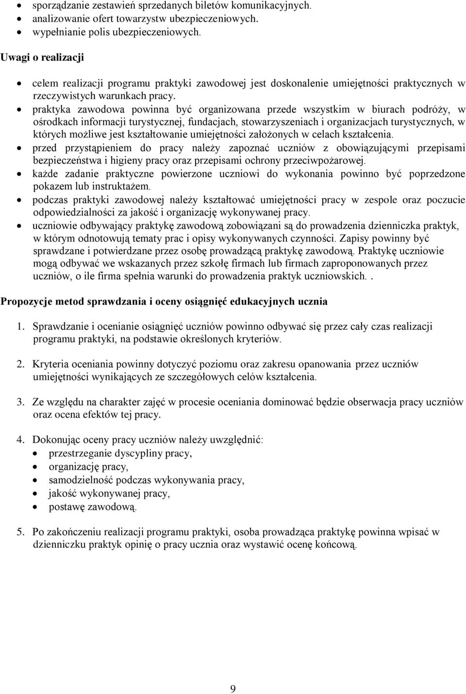 praktyka zawodowa powinna być organizowana przede wszystkim w biurach podróży, w ośrodkach informacji turystycznej, fundacjach, stowarzyszeniach i organizacjach turystycznych, w których możliwe jest