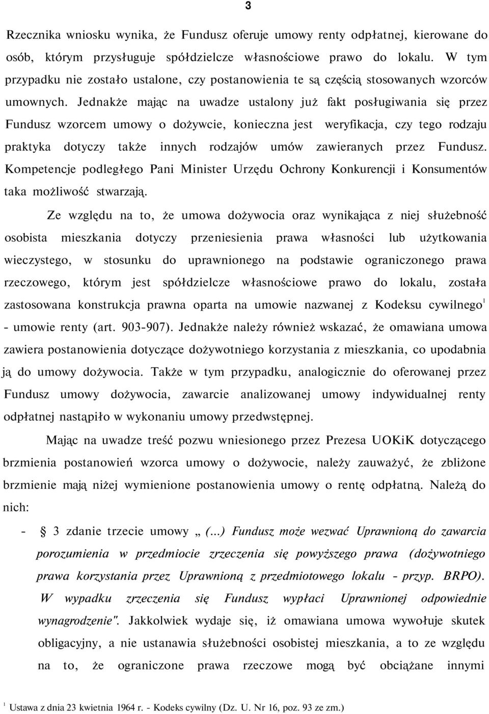 Jednakże mając na uwadze ustalony już fakt posługiwania się przez Fundusz wzorcem umowy o dożywcie, konieczna jest weryfikacja, czy tego rodzaju praktyka dotyczy także innych rodzajów umów