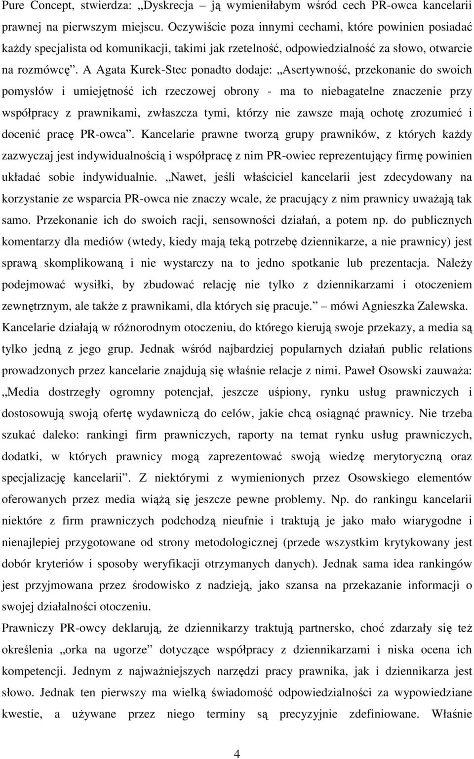 A Agata Kurek-Stec ponadto dodaje: Asertywność, przekonanie do swoich pomysłów i umiejętność ich rzeczowej obrony - ma to niebagatelne znaczenie przy współpracy z prawnikami, zwłaszcza tymi, którzy