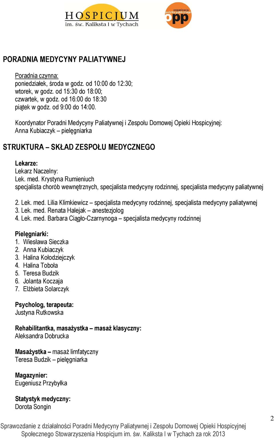 Krystyna Rumieniuch specjalista chorób wewnętrznych, specjalista medycyny rodzinnej, specjalista medycyny paliatywnej 2. Lek. med. Lilia Klimkiewicz specjalista medycyny rodzinnej, specjalista medycyny paliatywnej 3.
