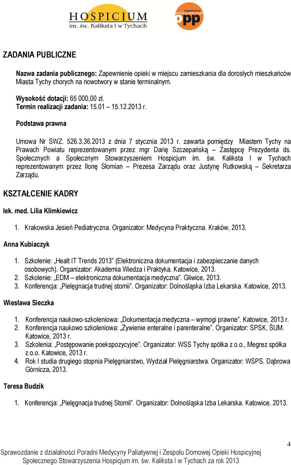 zawarta pomiędzy Miastem Tychy na Prawach Powiatu reprezentowanym przez mgr Darię Szczepańską Zastępcę Prezydenta ds. Społecznych a Społecznym Stowarzyszeniem Hospicjum im. św.