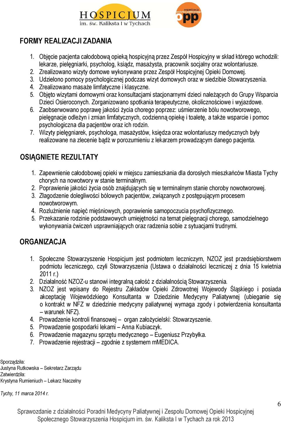 Zrealizowano wizyty domowe wykonywane przez Zespół Hospicyjnej Opieki Domowej. 3. Udzielono pomocy psychologicznej podczas wizyt domowych oraz w siedzibie Stowarzyszenia. 4.
