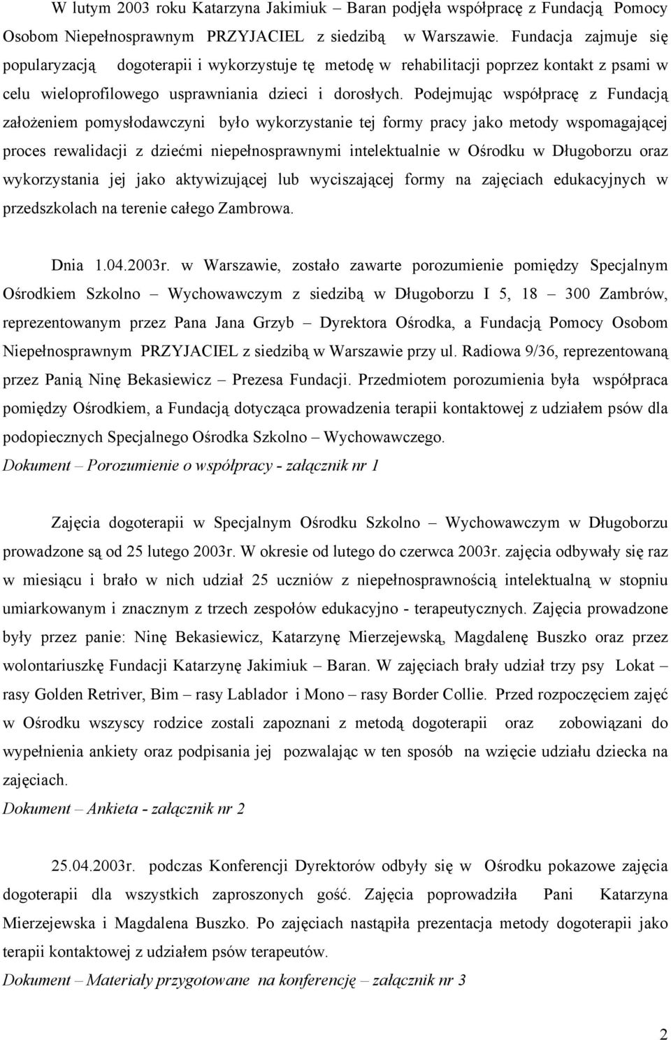 Podejmując współpracę z Fundacją założeniem pomysłodawczyni było wykorzystanie tej formy pracy jako metody wspomagającej proces rewalidacji z dziećmi niepełnosprawnymi intelektualnie w Ośrodku w