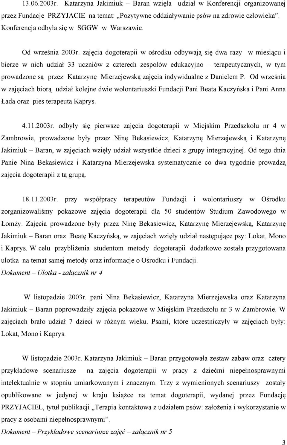 zajęcia dogoterapii w ośrodku odbywają się dwa razy w miesiącu i bierze w nich udział 33 uczniów z czterech zespołów edukacyjno terapeutycznych, w tym prowadzone są przez Katarzynę Mierzejewską