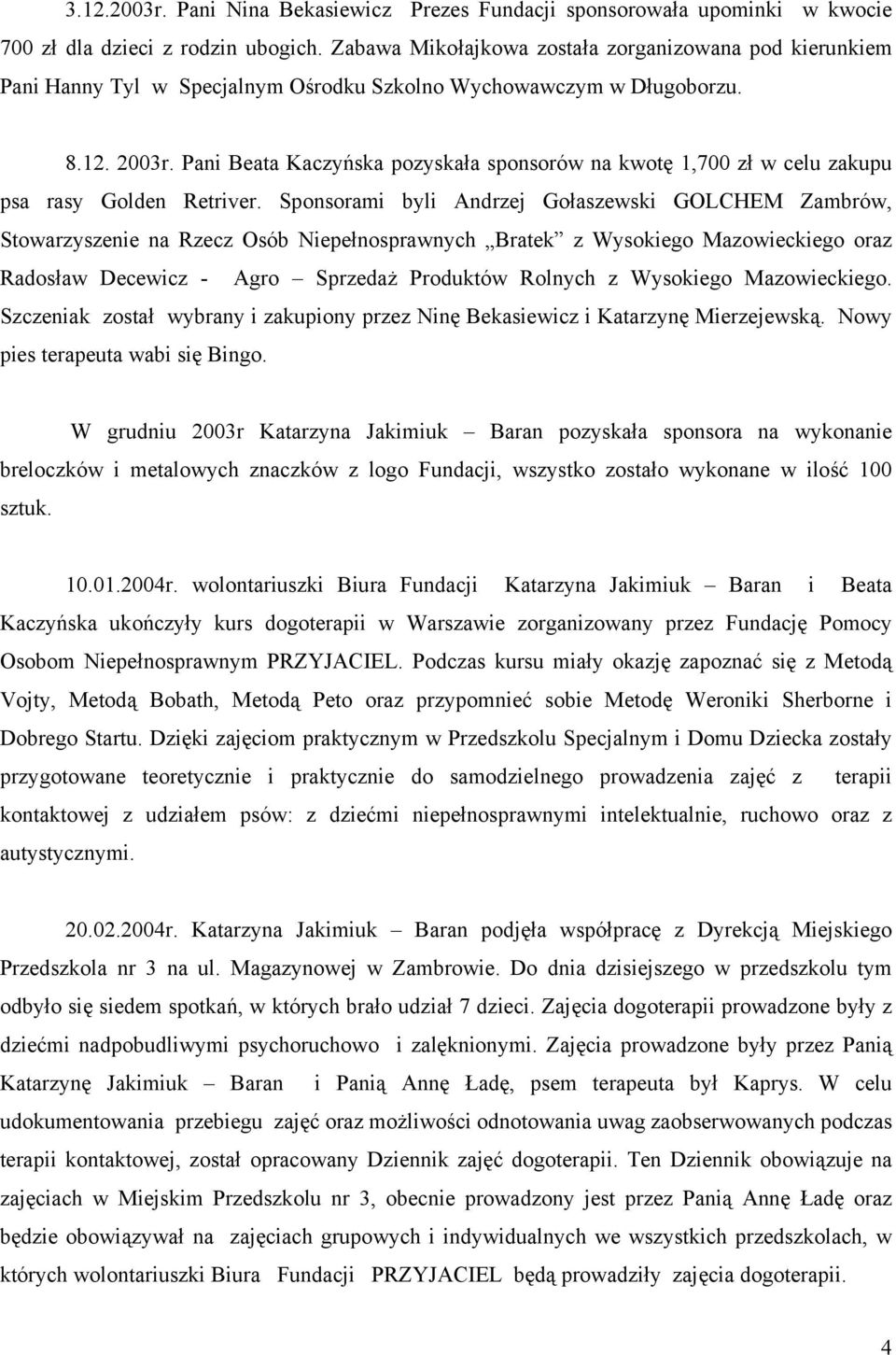 Pani Beata Kaczyńska pozyskała sponsorów na kwotę 1,700 zł w celu zakupu psa rasy Golden Retriver.