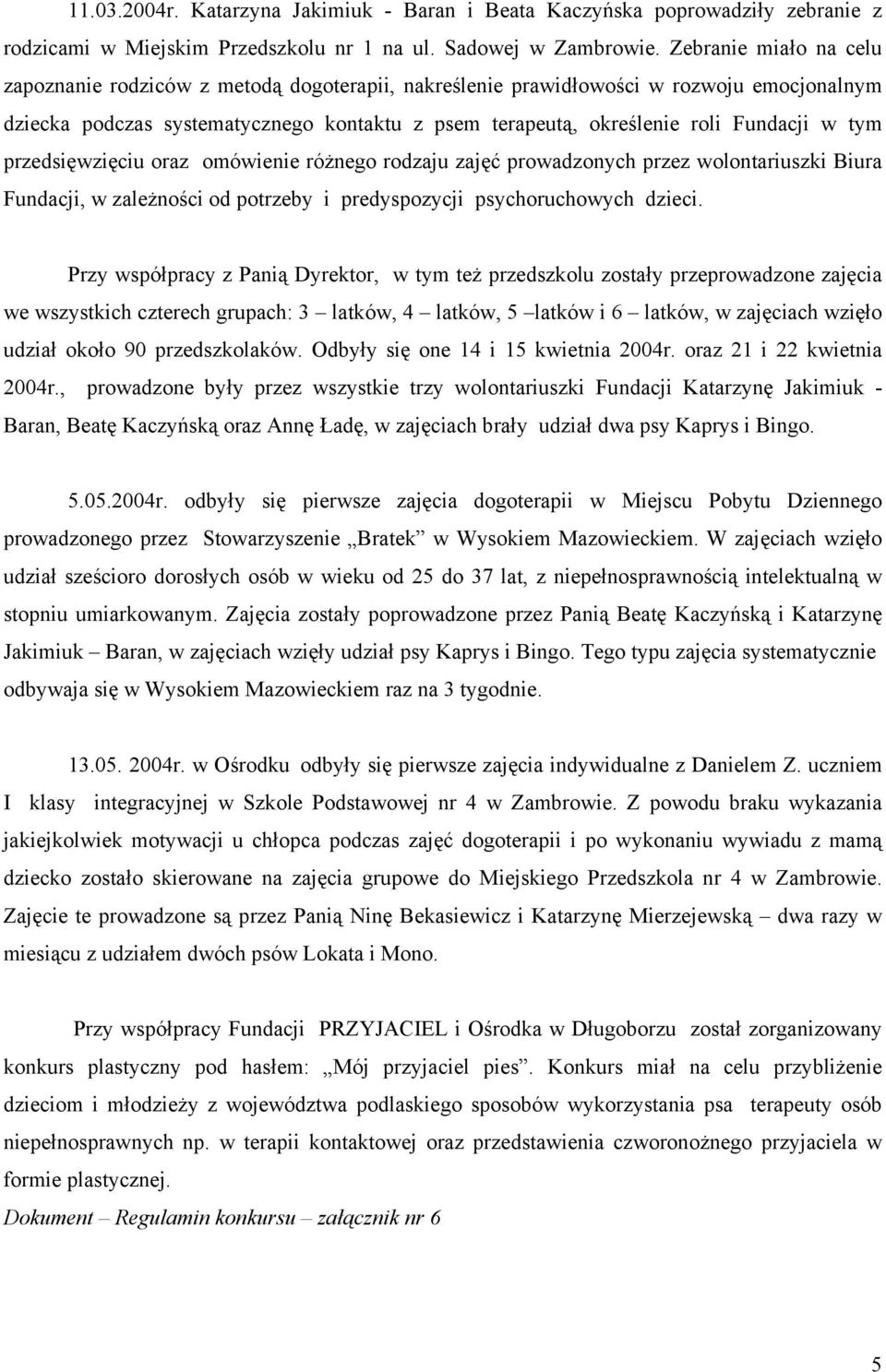 tym przedsięwzięciu oraz omówienie różnego rodzaju zajęć prowadzonych przez wolontariuszki Biura Fundacji, w zależności od potrzeby i predyspozycji psychoruchowych dzieci.