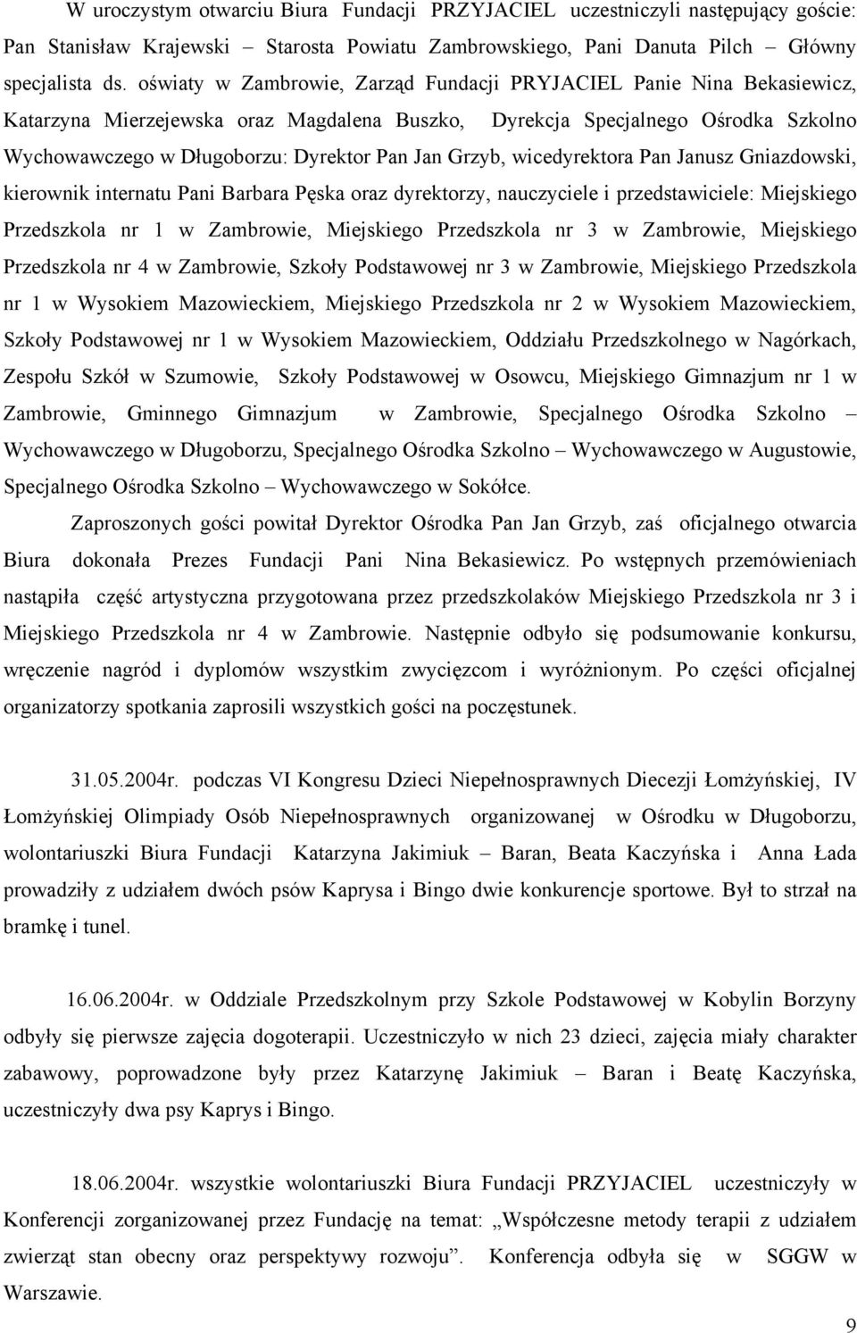 Grzyb, wicedyrektora Pan Janusz Gniazdowski, kierownik internatu Pani Barbara Pęska oraz dyrektorzy, nauczyciele i przedstawiciele: Miejskiego Przedszkola nr 1 w Zambrowie, Miejskiego Przedszkola nr
