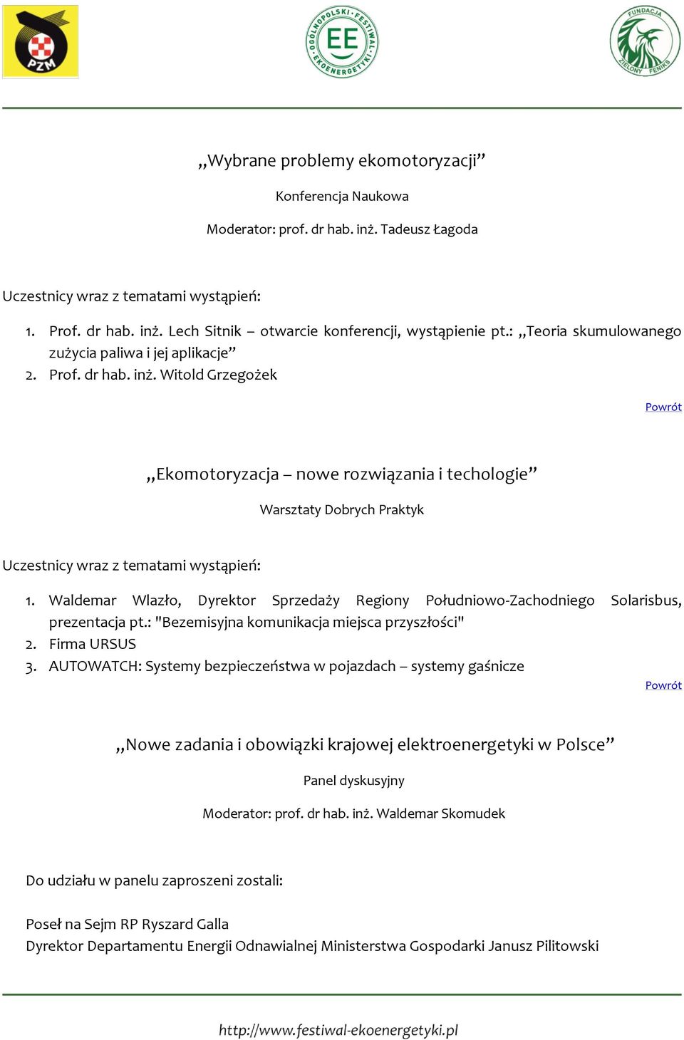 Witold Grzegożek Ekomotoryzacja nowe rozwiązania i techologie Warsztaty Dobrych Praktyk Uczestnicy wraz z tematami wystąpień: 1.