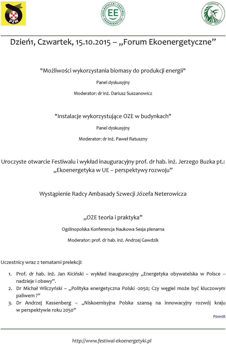 : Ekoenergetyka w UE perspektywy rozwoju Wystąpienie Radcy Ambasady Szwecji Józefa Neterowicza OZE teoria i praktyka Ogólnopolska Konferencja Naukowa Sesja plenarna Moderator: prof. dr hab. inż.