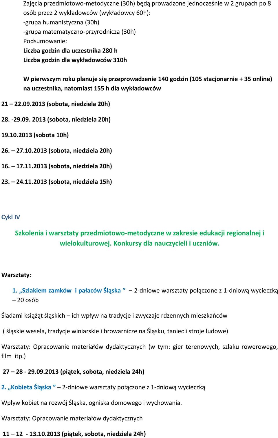 h dla wykładowców 21 22.09.2013 (sobota, niedziela 20h) 28. -29.09. 2013 (sobota, niedziela 20h) 19.10.2013 (sobota 10h) 26. 27.10.2013 (sobota, niedziela 20h) 16. 17.11.