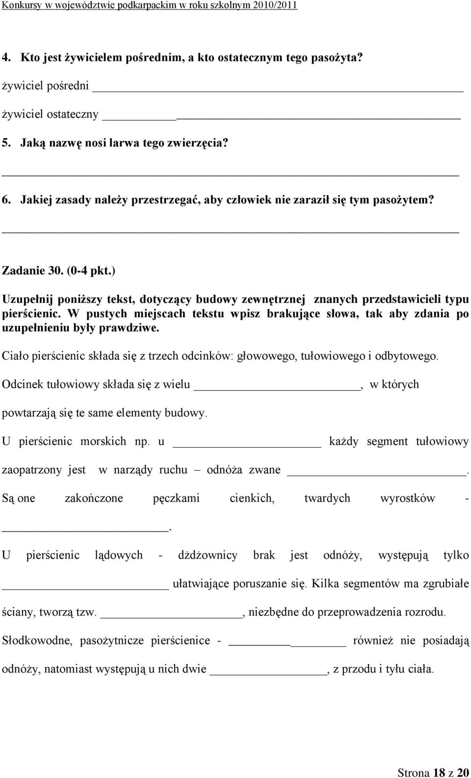 W pustych miejscach tekstu wpisz brakujące słowa, tak aby zdania po uzupełnieniu były prawdziwe. Ciało pierścienic składa się z trzech odcinków: głowowego, tułowiowego i odbytowego.