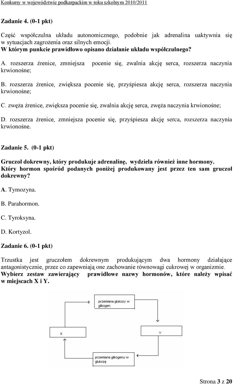 rozszerza źrenice, zwiększa pocenie się, przyśpiesza akcję serca, rozszerza naczynia krwionośne; C. zwęża źrenice, zwiększa pocenie się, zwalnia akcję serca, zwęża naczynia krwionośne; D.