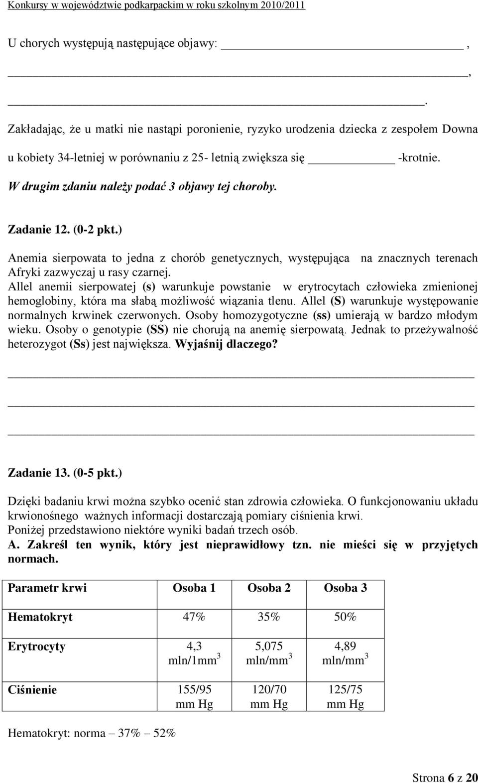 W drugim zdaniu należy podać 3 objawy tej choroby. Zadanie 12. (0-2 pkt.) Anemia sierpowata to jedna z chorób genetycznych, występująca na znacznych terenach Afryki zazwyczaj u rasy czarnej.