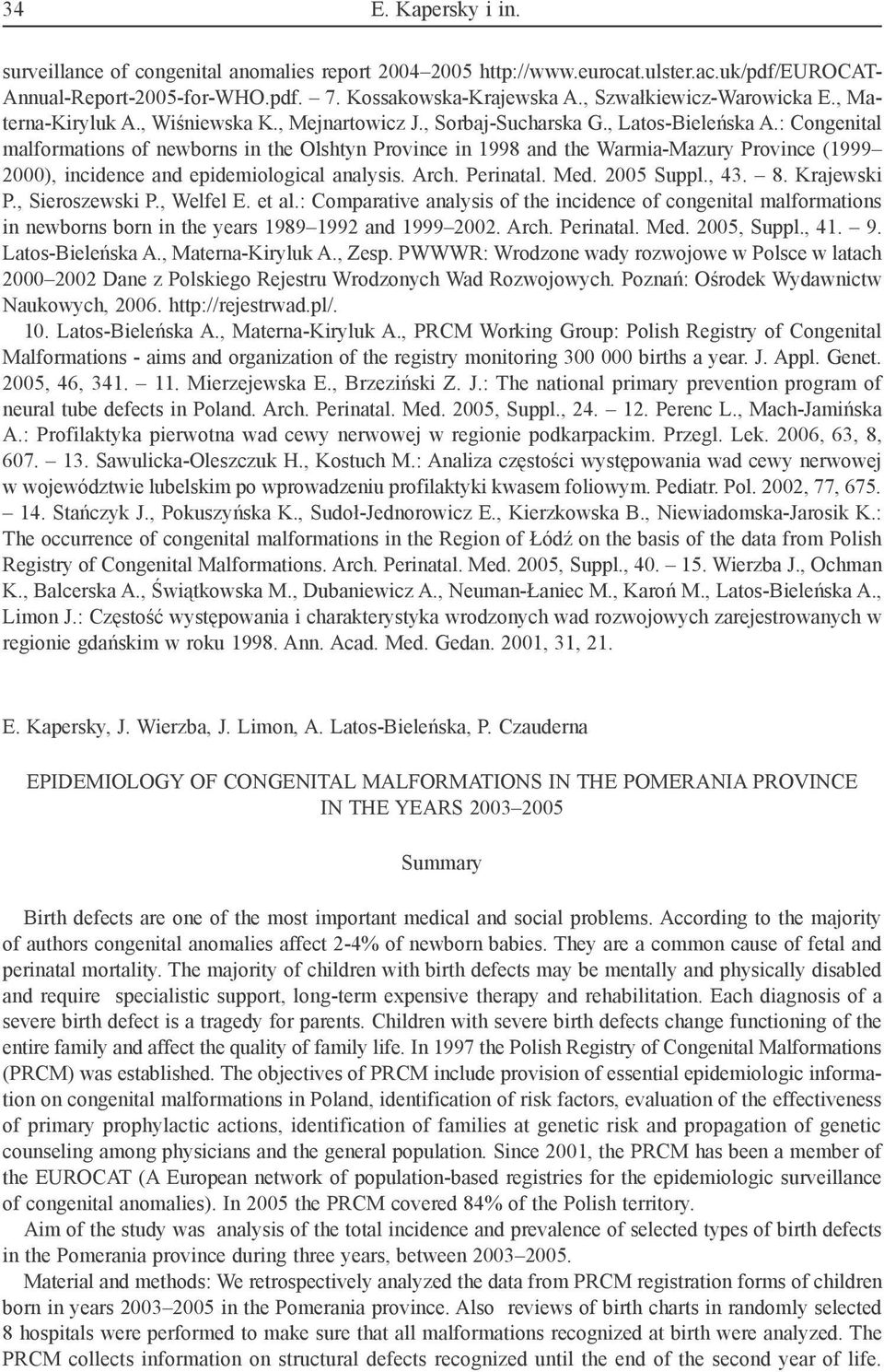 : Congenital malformations of newborns in the Olshtyn Province in 1998 and the Warmia-Mazury Province (1999 2000), incidence and epidemiological analysis. Arch. Perinatal. Med. 2005 Suppl., 43. 8.