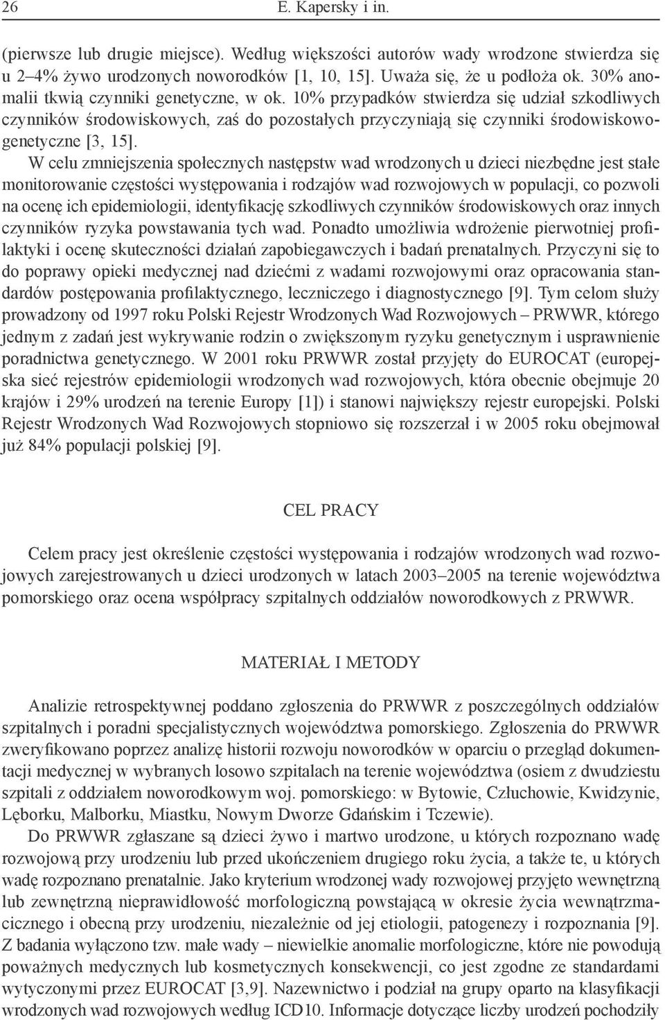W celu zmniejszenia społecznych następstw wad wrodzonych u dzieci niezbędne jest stałe monitorowanie częstości występowania i rodzajów wad rozwojowych w populacji, co pozwoli na ocenę ich