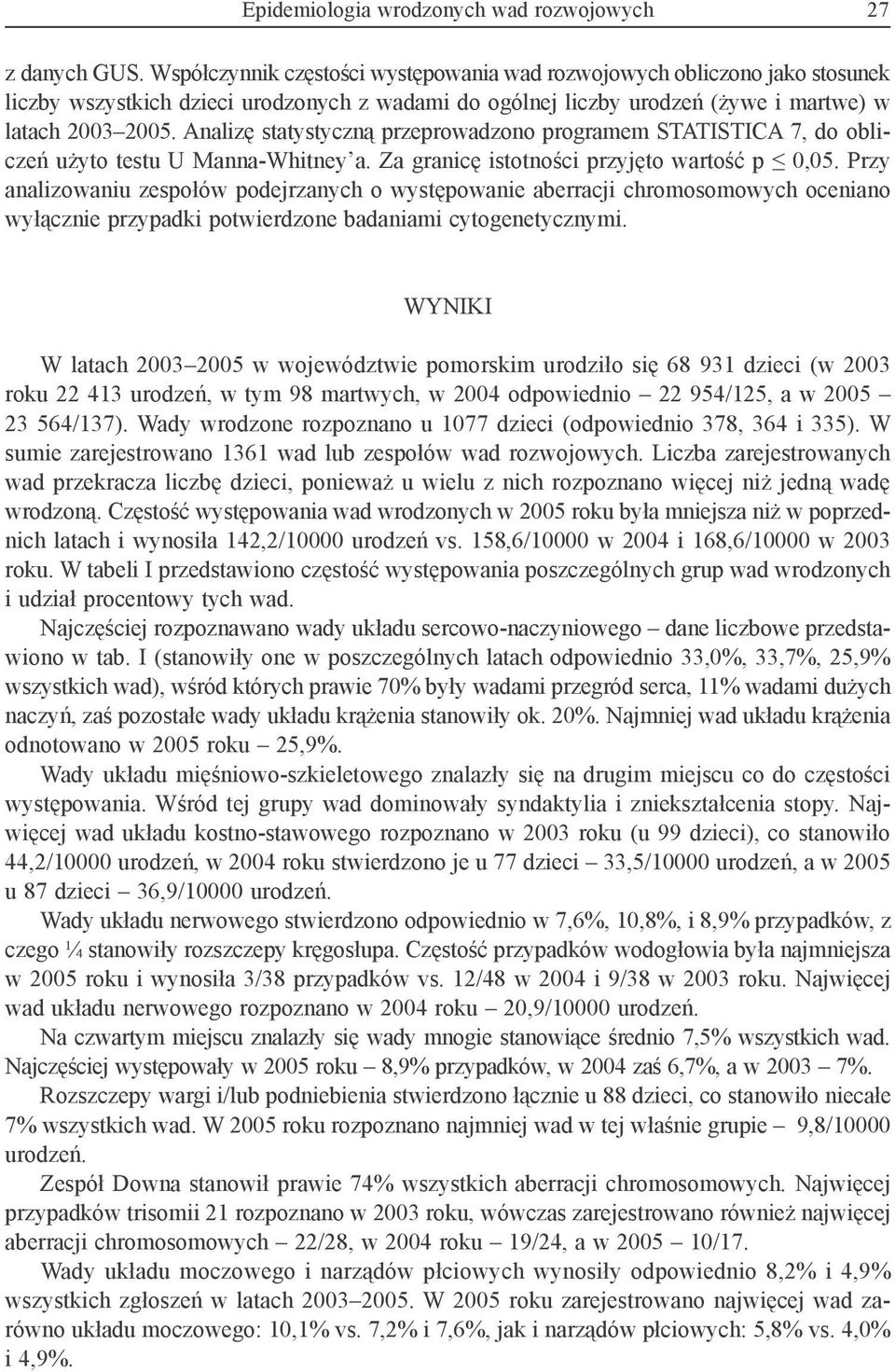 Analizę statystyczną przeprowadzono programem STATISTICA 7, do obliczeń użyto testu U Manna-Whitney a. Za granicę istotności przyjęto wartość p 0,05.