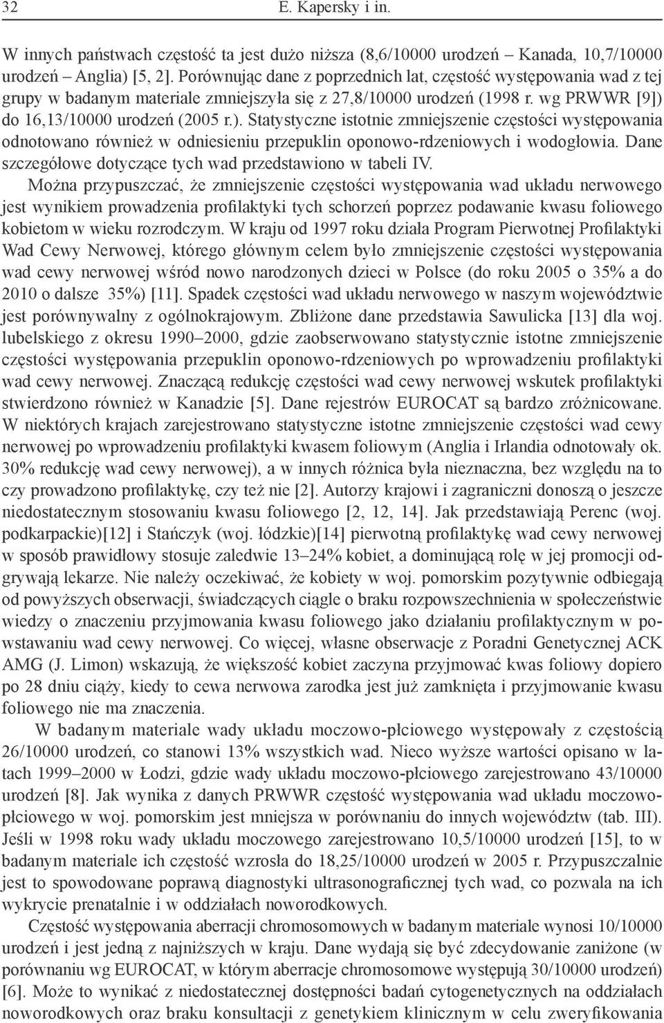 do 16,13/10000 urodzeń (2005 r.). Statystyczne istotnie zmniejszenie częstości występowania odnotowano również w odniesieniu przepuklin oponowo-rdzeniowych i wodogłowia.