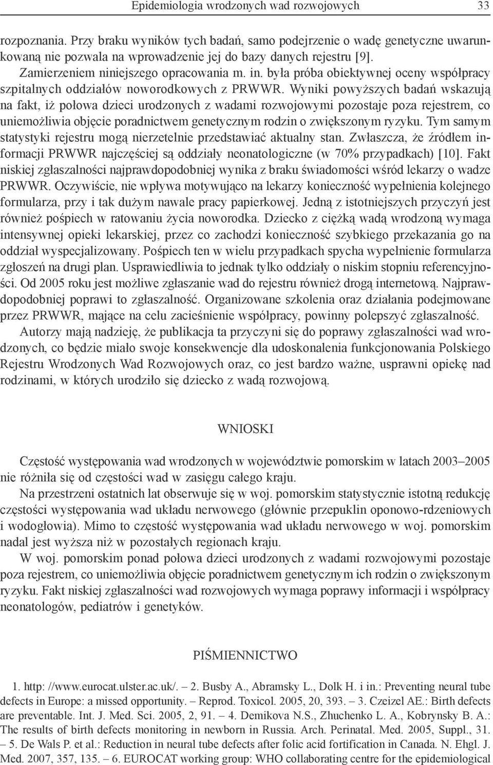 Wyniki powyższych badań wskazują na fakt, iż połowa dzieci urodzonych z wadami rozwojowymi pozostaje poza rejestrem, co uniemożliwia objęcie poradnictwem genetycznym rodzin o zwiększonym ryzyku.
