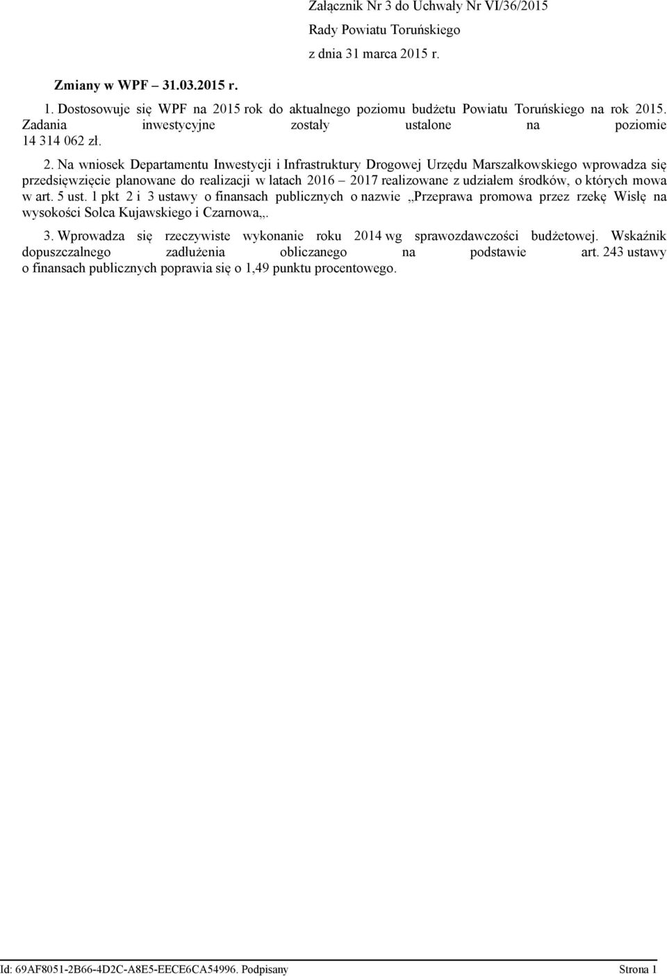 Na wniosek Departamentu Inwestycji i Infrastruktury Drogowej Urzędu Marszałkowskiego wprowadza się przedsięwzięcie planowane do realizacji w latach 2016 2017 realizowane z udziałem środków, o których