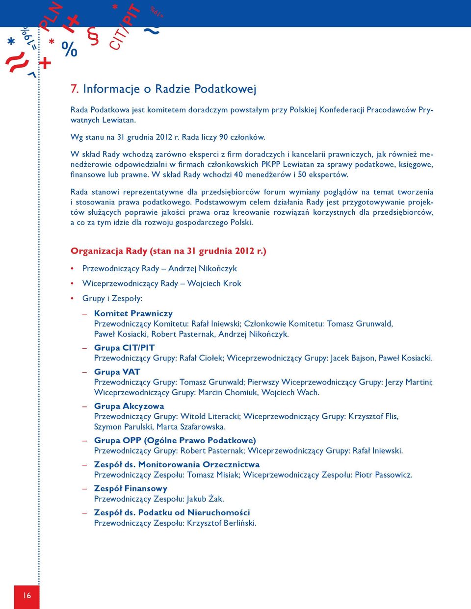 finansowe lub prawne. W skład Rady wchodzi 40 menedżerów i 50 ekspertów. Rada stanowi reprezentatywne dla przedsiębiorców forum wymiany poglądów na temat tworzenia i stosowania prawa podatkowego.