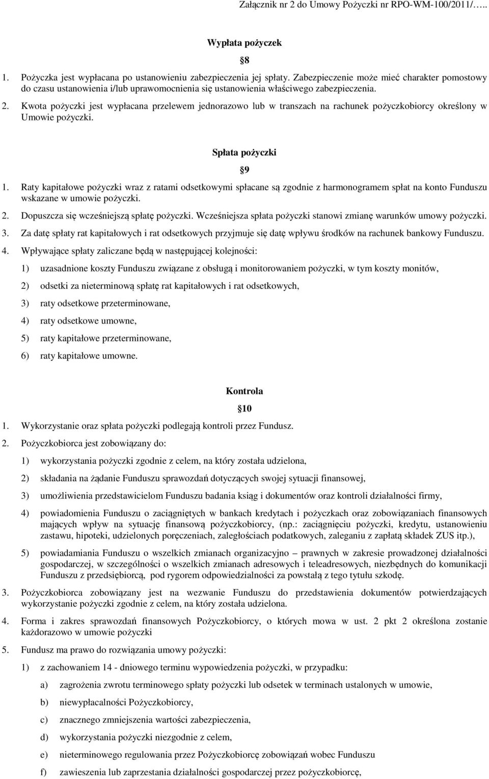 Kwota pożyczki jest wypłacana przelewem jednorazowo lub w transzach na rachunek pożyczkobiorcy określony w Umowie pożyczki. Spłata pożyczki 9 1.